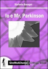 "Io e Mr. Parkinson" di Stefania Basagni, ed. GiveMeAChance, 2011